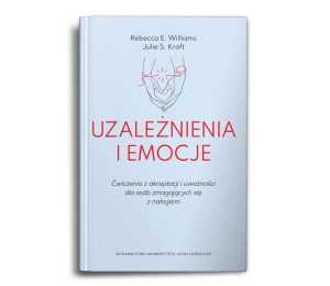 Uzależnienia i emocje. Ćwiczenia z akceptacji...