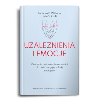 Uzależnienia i emocje. Ćwiczenia z akceptacji...
