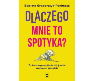 Dlaczego mnie to spotyka? Zmień swoje myślenie...