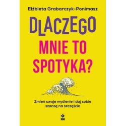 Dlaczego mnie to spotyka? Zmień swoje myślenie...