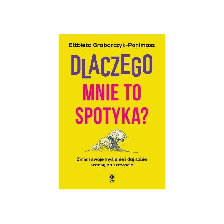 Dlaczego mnie to spotyka? Zmień swoje myślenie...
