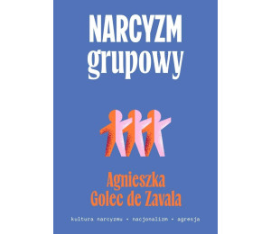 Narcyzm grupowy. Kultura narcyzmu, nacjonalizm...