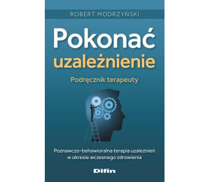 Pokonać uzależnienie. Podręcznik terapeuty