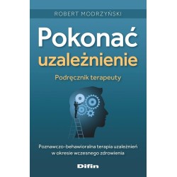 Pokonać uzależnienie. Podręcznik terapeuty