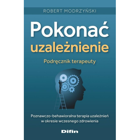 Pokonać uzależnienie. Podręcznik terapeuty
