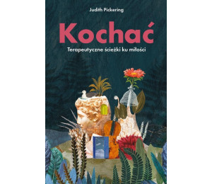 Kochać. Terapeutyczne ścieżki ku miłości