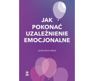 Jak pokonać uzależnienie emocjonalne