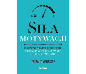 Siła motywacji. Praktyczny poradnik...