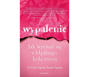 Wypalenie. Jak wyrwać się z błędnego koła stresu