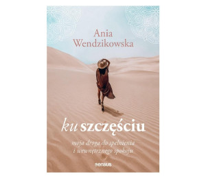 Ku szczęściu. Moja droga do spełnienia..