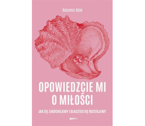 Opowiedzcie mi o miłości. Jak się zakochujemy...