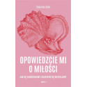 Opowiedzcie mi o miłości. Jak się zakochujemy...