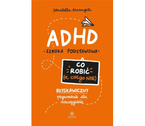 ADHD. Co robić (a czego nie)
