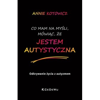 Co mam na myśli, mówiąc, że jestem autystyczna