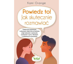 Powiedz to! Jak skutecznie rozmawiać. Praktyczne..