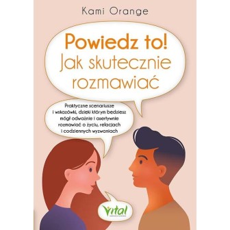 Powiedz to! Jak skutecznie rozmawiać. Praktyczne..