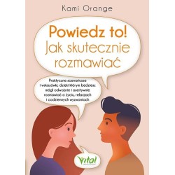 Powiedz to! Jak skutecznie rozmawiać. Praktyczne..