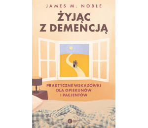 Żyjąc z demencją. Praktyczne wskazówki...