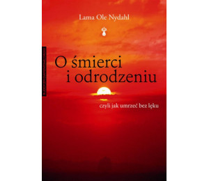 O śmierci i odrodzeniu. Czyli jak umrzeć bez lęku