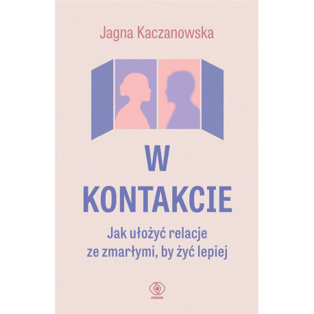 W kontakcie. Jak ułożyć relacje ze zmarłymi, by...