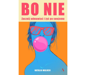 Bo NIE. Zacznij odmawiać i żyć po swojemu