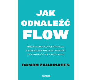 Jak odnaleźć flow. Niezmącona koncentracja..
