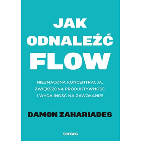 Jak odnaleźć flow. Niezmącona koncentracja..
