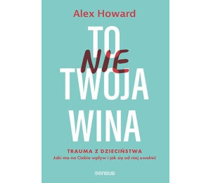 To nie Twoja wina. Trauma z dzieciństwa: jaki ma..