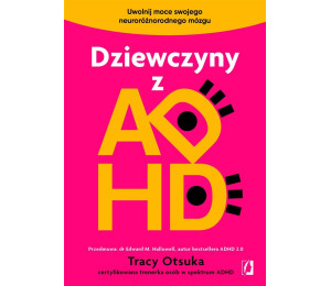 Dziewczyny z ADHD. Uwolnij moce swojego...