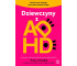 Dziewczyny z ADHD. Uwolnij moce swojego...