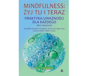 Mindfulness: żyj tu i teraz. Praktyka uważności...