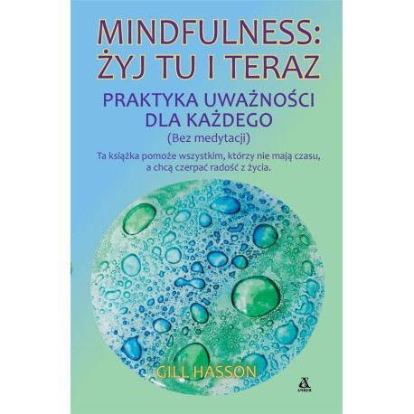 Mindfulness: żyj tu i teraz. Praktyka uważności...