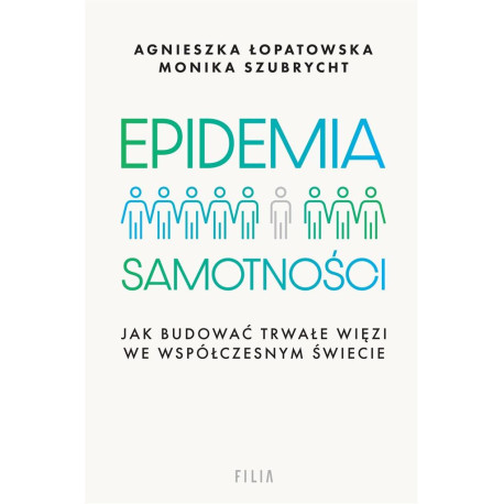 Epidemia samotności. Jak budować trwałe więzi we..