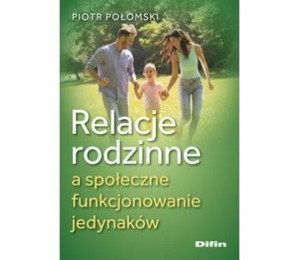Relacje rodzinne a społeczne funkcjonowanie jedyn.