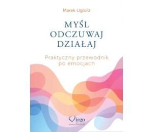 Myśl, odczuwaj, działaj. Praktyczny przewodnik...