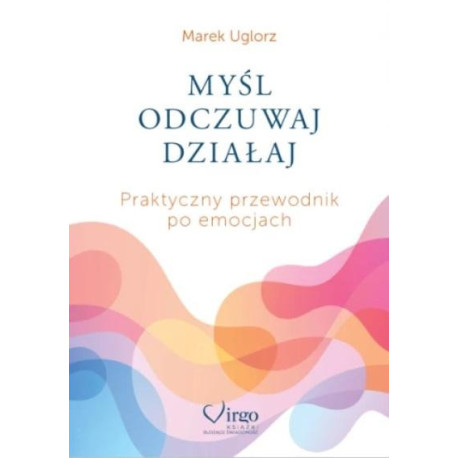 Myśl, odczuwaj, działaj. Praktyczny przewodnik...