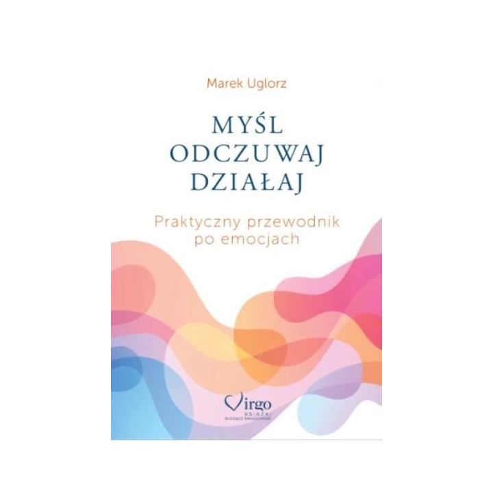 Myśl, odczuwaj, działaj. Praktyczny przewodnik...
