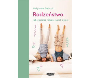 Rodzeństwo. Jak wspierać relacje swoich dzieci?