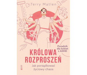 Królowa rozproszeń. Jak porządkować życiowy chaos