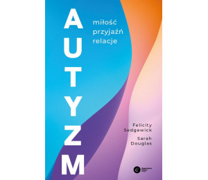 Autyzm. Miłość, przyjaźń, relacje