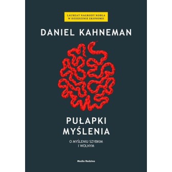 Pułapki myślenia. O myśleniu szybkim i wolnym