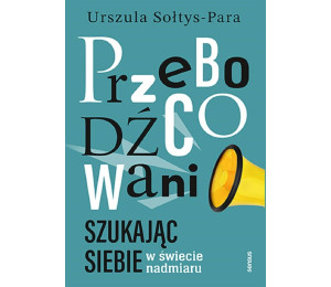 Przebodźcowani. Szukając siebie w świecie nadmiaru