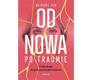 Od nowa po traumie. Czuła droga do poczucia..