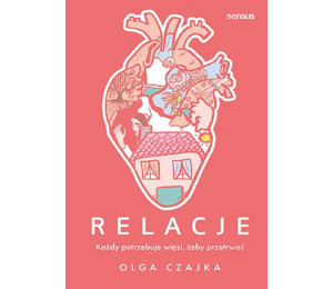 Relacje. Każdy potrzebuje więzi, żeby przetrwać