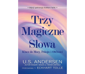 Trzy Magiczne Słowa. Klucz do Mocy, Pokoju i..