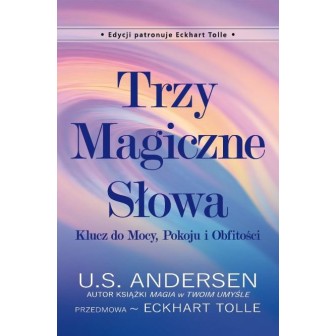 Trzy Magiczne Słowa. Klucz do Mocy, Pokoju i..
