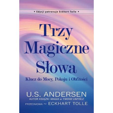 Trzy Magiczne Słowa. Klucz do Mocy, Pokoju i..