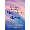 Trzy Magiczne Słowa. Klucz do Mocy, Pokoju i..