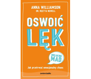 Oswoić lęk. Jak przetrwać emocjonalny chaos