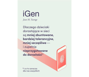 iGen. Dlaczego dzieciaki dorastające w sieci są...